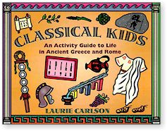Classical Kids, An Activity Guide to Life in Ancient Greece and Rome