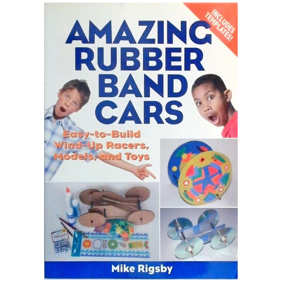 Amazing Rubber Band Cars - Easy-to-Build Wind-Up Racers, Models, and Toys