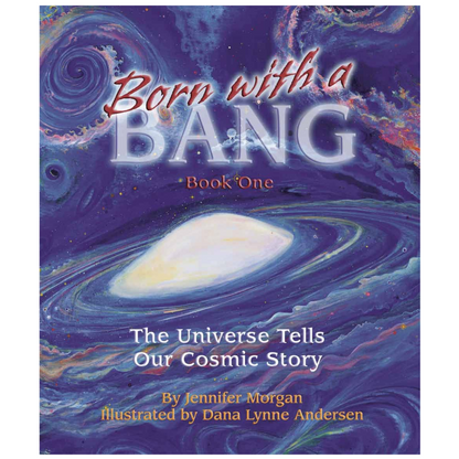 Born with a Bang - The Universe Tells Our Cosmic Story, Book 1