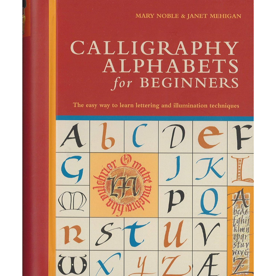 Calligraphy Alphabets for Beginners: The Easy Way to Learn Lettering and Illumination Techniques