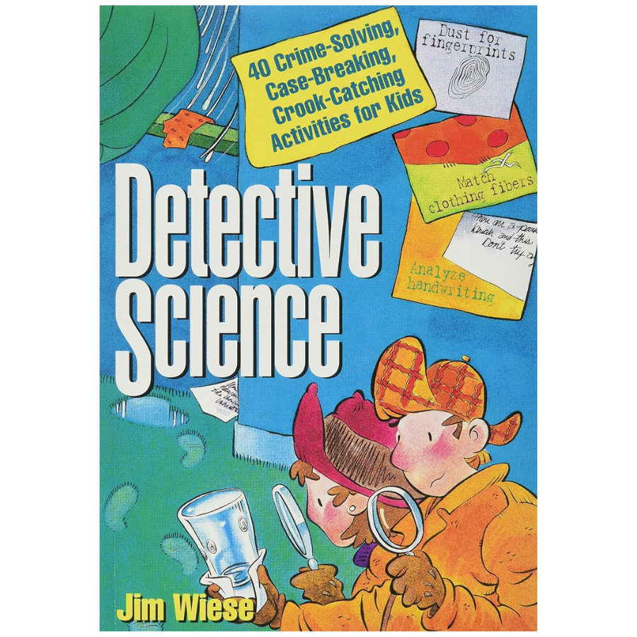 Detective Science - 40 Crime-Solving, Case-Breaking, Crook-Catching Activities for Kids