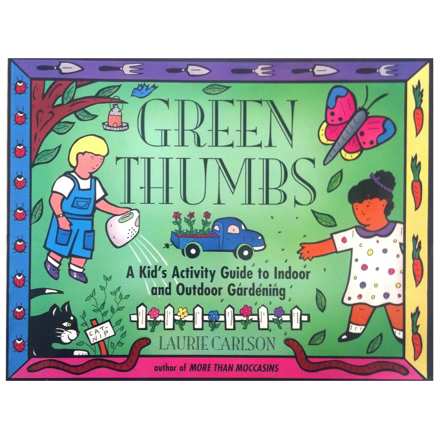 Green Thumbs, A Kid's Activity Guide to Indoor and Outdoor Gardening