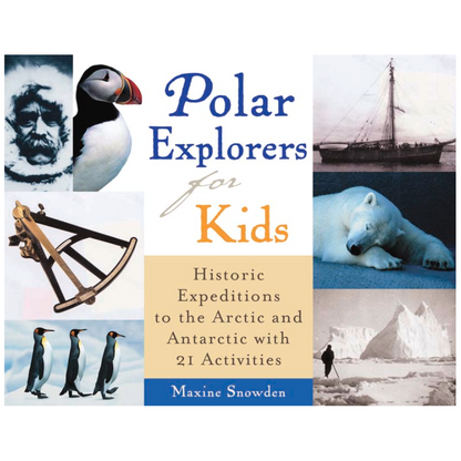 Polar Explorers for Kids: Historic Expeditions to the Arctic and Antarctic with 21 Activities