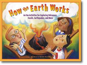 How the Earth Works, 60 Fun Activities for Exploring Volcanoes, Fossils, Earthquakes, and More