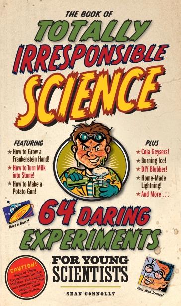 The Book of Totally Irresponsible Science - 64 Daring Experiments for Young Scientists