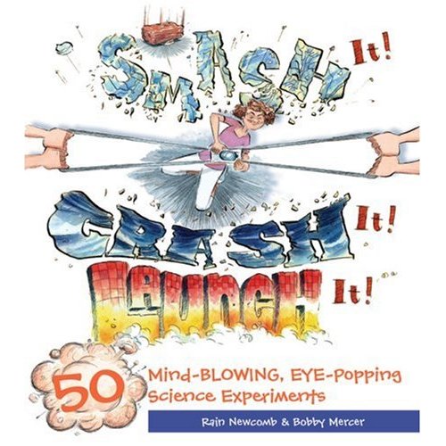 Smash It! Crash It! Launch It! 50 Mind-Blowing, Eye-Popping Science Experiments