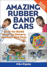 Amazing Rubber Band Cars - Easy-to-Build Wind-Up Racers, Models, and Toys