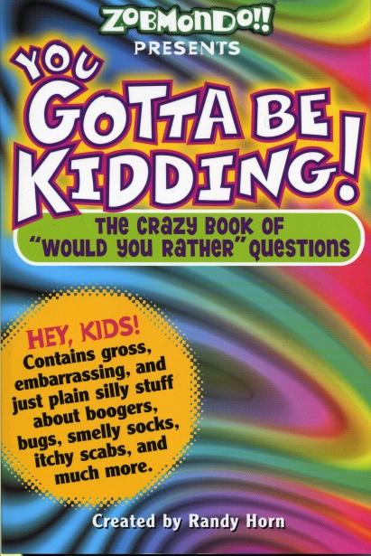 You Gotta Be Kidding! The Crazy Book of "Would You Rather" Questions