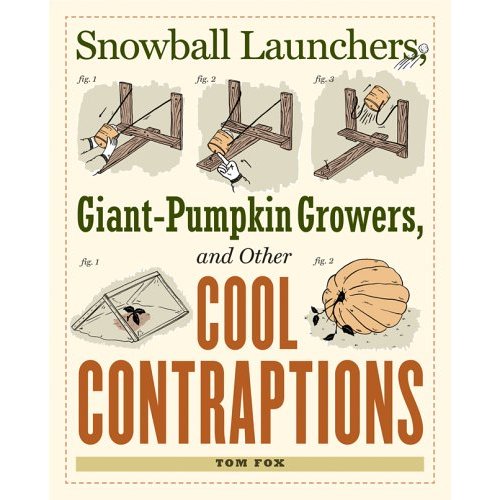 Snowball Launchers, Giant-Pumpkin Growers, and Other Cool Contraptions