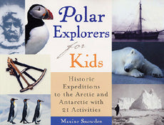 Polar Explorers for Kids: Historic Expeditions to the Arctic and Antarctic with 21 Activities